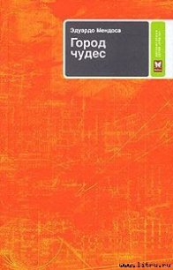 Город чудес - Мендоса Эдуардо (читаем книги онлайн бесплатно полностью без сокращений .TXT) 📗