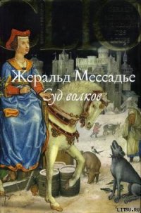 Суд волков - Мессадье Жеральд (читать полные книги онлайн бесплатно TXT) 📗