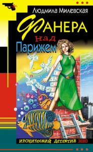 Фанера над Парижем - Милевская Людмила Ивановна (книги онлайн бесплатно серия TXT) 📗