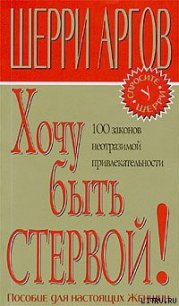 Хочу быть стервой! Пособие для настоящих женщин - Аргов Шерри (читать книги без сокращений TXT) 📗