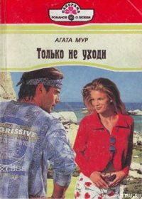 Только не уходи - Мур Агата (бесплатные версии книг txt) 📗