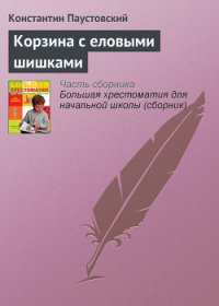 Корзина с еловыми шишками - Паустовский Константин Георгиевич (чтение книг .txt) 📗