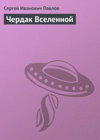 Чердак Вселенной - Павлов Сергей Иванович (бесплатные книги онлайн без регистрации .TXT) 📗