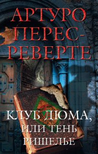 Клуб Дюма, или Тень Ришелье - Перес-Реверте Артуро (смотреть онлайн бесплатно книга .txt) 📗