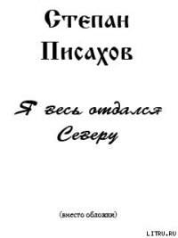 Я весь отдался Северу (сборник очерков) - Писахов Степан Григорьевич (онлайн книги бесплатно полные TXT) 📗