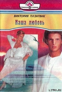 Наша любовь - Плэнтвик Виктория (чтение книг .TXT) 📗