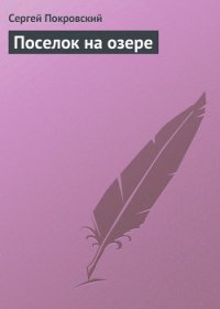 Поселок на озере - Покровский Сергей Викторович (читать книги онлайн бесплатно полностью без .TXT) 📗