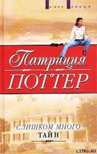 Слишком много тайн - Поттер Патриция (читать хорошую книгу .txt) 📗