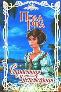 Страстная и непокорная - Рид Пола (книги бесплатно без онлайн .TXT) 📗