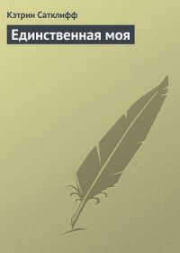 Единственная моя - Сатклифф Кэтрин (лучшие книги без регистрации .txt) 📗