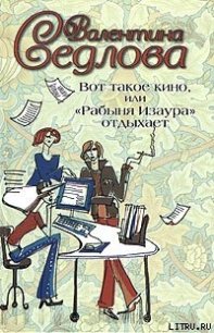 Вот такое кино, или «Рабыня Изаура» отдыхает - Седлова Валентина (читать книги онлайн полностью без сокращений .txt) 📗