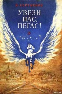 Увези нас, Пегас! - Сергиенко Константин Константинович (читаем книги онлайн .txt) 📗