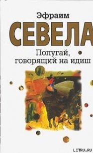 Попугай, говорящий на идиш - Севела Эфраим (полные книги txt) 📗