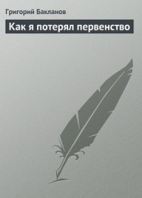 Как я потерял первенство - Бакланов Григорий Яковлевич (библиотека книг бесплатно без регистрации txt) 📗