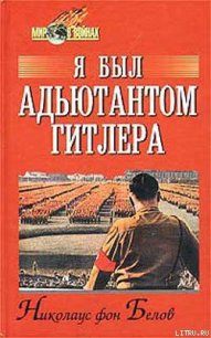 Я был адъютантом Гитлера - фон Белов Николаус (лучшие книги читать онлайн бесплатно TXT) 📗