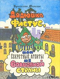 Дядюшка Фистус, или Секретные агенты из Волшебной страны - Малезье Кристиан (лучшие бесплатные книги txt) 📗