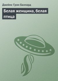 Белая женщина, белая птица (пер. М.Пчелинцева) - Баллард Джеймс Грэм (книги серия книги читать бесплатно полностью TXT) 📗