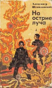 На острие луча - Шепиловский Александр Ефимович (читать книги онлайн полностью TXT) 📗