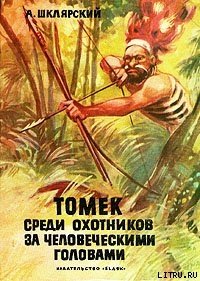 Томек среди охотников за человеческими головами - Шклярский Альфред Alfred Szklarski (книги без регистрации полные версии TXT) 📗