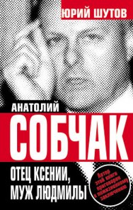 Анатолий Собчак: тайны хождения во власть - Шутов Юрий Титович (электронные книги бесплатно .txt) 📗