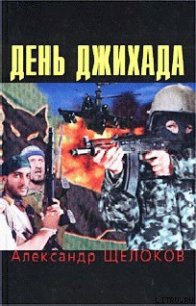 День джихада - Щелоков Александр Александрович (читать книги бесплатно полностью без регистрации сокращений .TXT) 📗