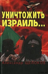 Уничтожить Израиль - Щелоков Александр Александрович (лучшие книги читать онлайн .TXT) 📗