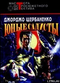 Юные садисты - Щербаненко Джорджо (библиотека электронных книг .txt) 📗