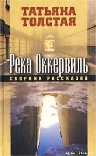 Река Оккервиль - Толстая Татьяна Никитична (бесплатные книги онлайн без регистрации txt) 📗