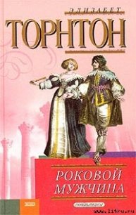 Роковой мужчина - Торнтон Элизабет (книги без сокращений .TXT) 📗