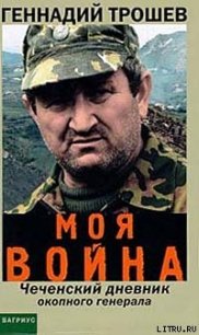 Моя война. Чеченский дневник окопного генерала - Трошев Геннадий (читать книги онлайн без регистрации TXT) 📗