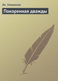 Покоренная дважды - Уилкинсон Ли (электронную книгу бесплатно без регистрации .txt) 📗