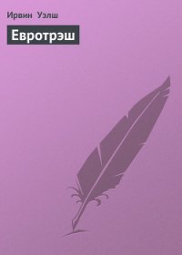 Евротрэш - Уэлш Ирвин (полная версия книги txt) 📗