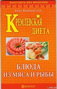 Кремлевская диета. Блюда из мяса и рыбы - Вишневская Анна Владимировна (читать книги онлайн без регистрации TXT) 📗