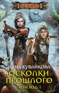 Осколки прошлого. Эпизод I - Кувайкова Анна Александровна (читать книги полные .txt) 📗