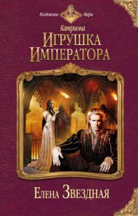 Игрушка императора - Звездная Елена (читать книги полностью txt) 📗