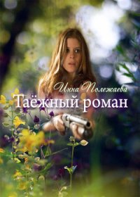 Таежный роман (СИ) - Полежаева Инна Анатольевна (читаем книги бесплатно TXT) 📗