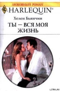 Ты – вся моя жизнь - Бьянчин Хелен (книги онлайн полные TXT) 📗