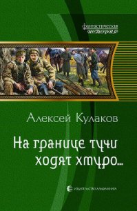 На границе тучи ходят хмуро... - Кулаков Алексей Иванович (книги читать бесплатно без регистрации .txt) 📗