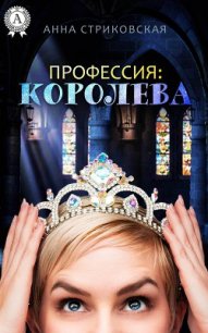 Профессия: королева (СИ) - Стриковская Анна Артуровна (книги онлайн TXT) 📗