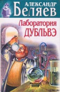 Лаборатория Дубльвэ - Беляев Александр Романович (лучшие книги .TXT) 📗