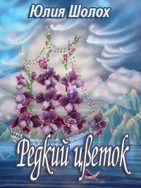 Редкий цветок (СИ) - Шолох Юлия (книги без регистрации бесплатно полностью сокращений .TXT) 📗