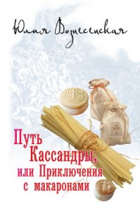 Путь Кассандры, или Приключения с макаронами - Вознесенская Юлия Николаевна (читать бесплатно книги без сокращений TXT) 📗