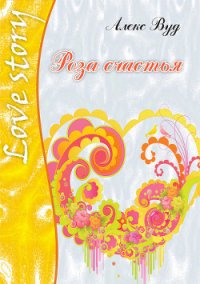 Роза счастья - Вуд Алекс (книги онлайн полные .TXT) 📗