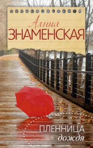 Пленница дождя - Знаменская Алина (книги бесплатно читать без .txt) 📗