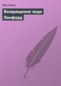 Возвращение леди Линфорд - Эшли Энн (читать книгу онлайн бесплатно полностью без регистрации txt) 📗