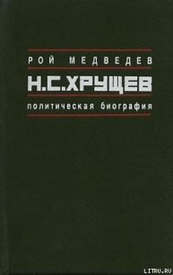 Н.С. Хрущёв: Политическая биография - Медведев Рой Александрович (полная версия книги .txt) 📗