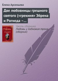 Две любовницы грешного святого ( «грекиня» Эйрена и Рогнеда – князь Владимир Креститель) - Арсеньева Елена