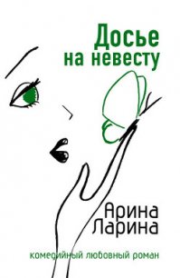 Досье на невесту - Ларина Арина (онлайн книга без txt) 📗