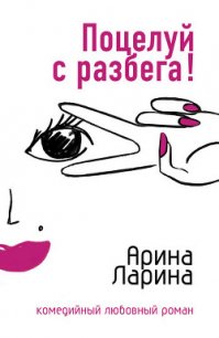 Поцелуй с разбега! - Ларина Арина (книги серия книги читать бесплатно полностью txt) 📗