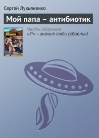 Мой папа – антибиотик - Лукьяненко Сергей Васильевич (е книги .txt) 📗